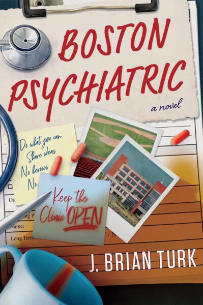 Book cover for Boston Psychiatric by J. Brian Turk, featuring a hospital building photo, stethoscope, scattered pills, a coffee cup, medical forms, and sticky notes saying Keep the Clinic OPEN and handwritten reminders.
