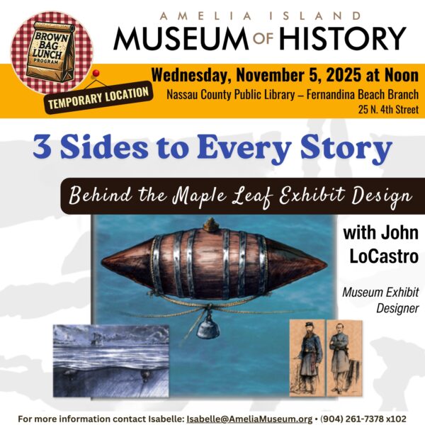 Promotional flyer for “3 Sides to Every Story: Behind the Maple Leaf Exhibit Design” at the Amelia Island Museum of History, featuring John LoCastro. Event is November 5, 2025, at noon, with images of a naval mine and historical figures.