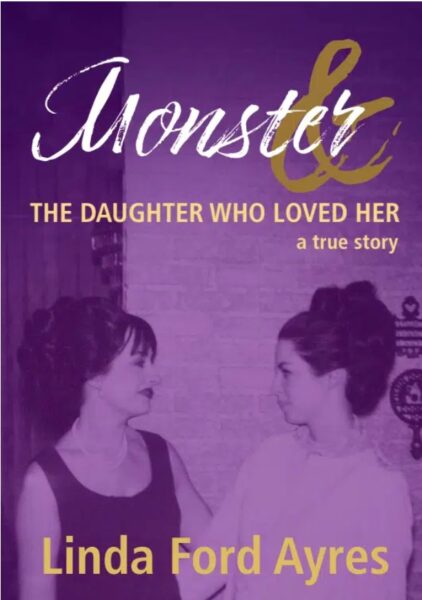 Book cover for Monster & The Daughter Who Loved Her: a true story by Linda Ford Ayres, featuring a vintage photo of two women looking at each other, with purple and yellow text overlay.