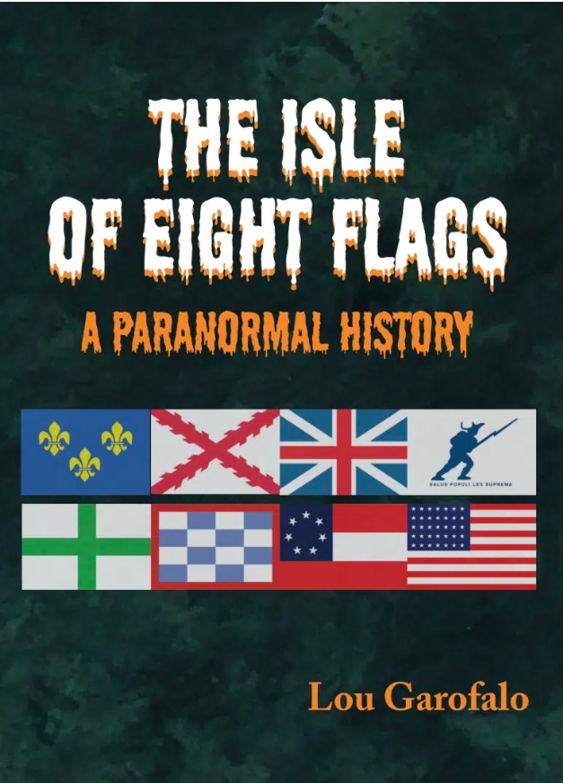 Book cover titled The Isle of Eight Flags: A Paranormal History by Lou Garofalo, featuring eight flags in two rows and bold, spooky white and orange text on a dark green background.