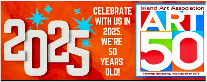 A bright graphic with 2025 in large white numbers on orange, blue stars, and text: Celebrate with us in 2025. Were 50 years old! Next to the Island Art Association ART 50 colorful anniversary logo.