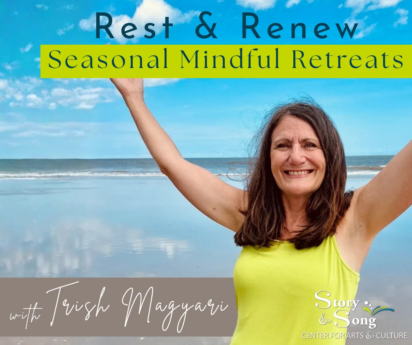 Smiling woman with arms raised stands on a beach under a blue sky. Text reads: Rest & Renew Seasonal Mindful Retreats with Trish Magyari, Story & Song Center for Arts & Culture..