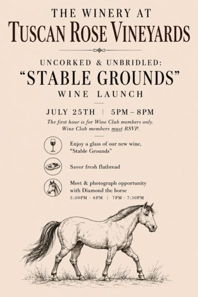 Event flyer for Tuscan Rose Vineyards’ “Stable Grounds” wine launch on July 25th, 5–8pm. Includes event details, a drawing of a horse, and mentions fresh flatbread, wine, and a photo opportunity with a horse.