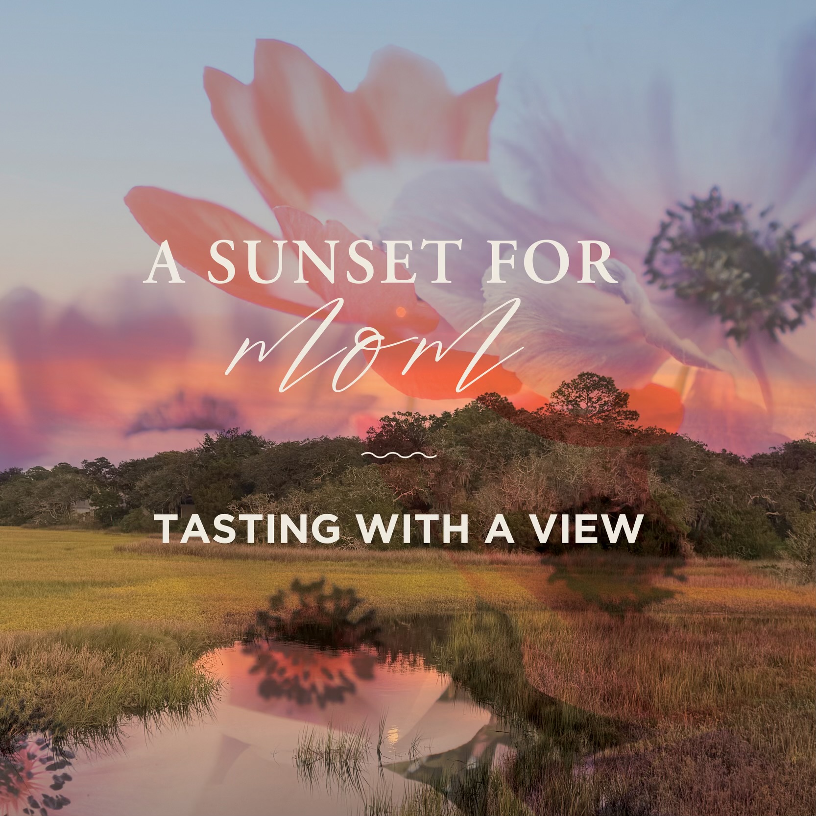A scenic sunset over a grassy marsh with trees, reflected in calm water, overlaid with soft, translucent flower petals. Text reads: A sunset for mom—tasting with a view.