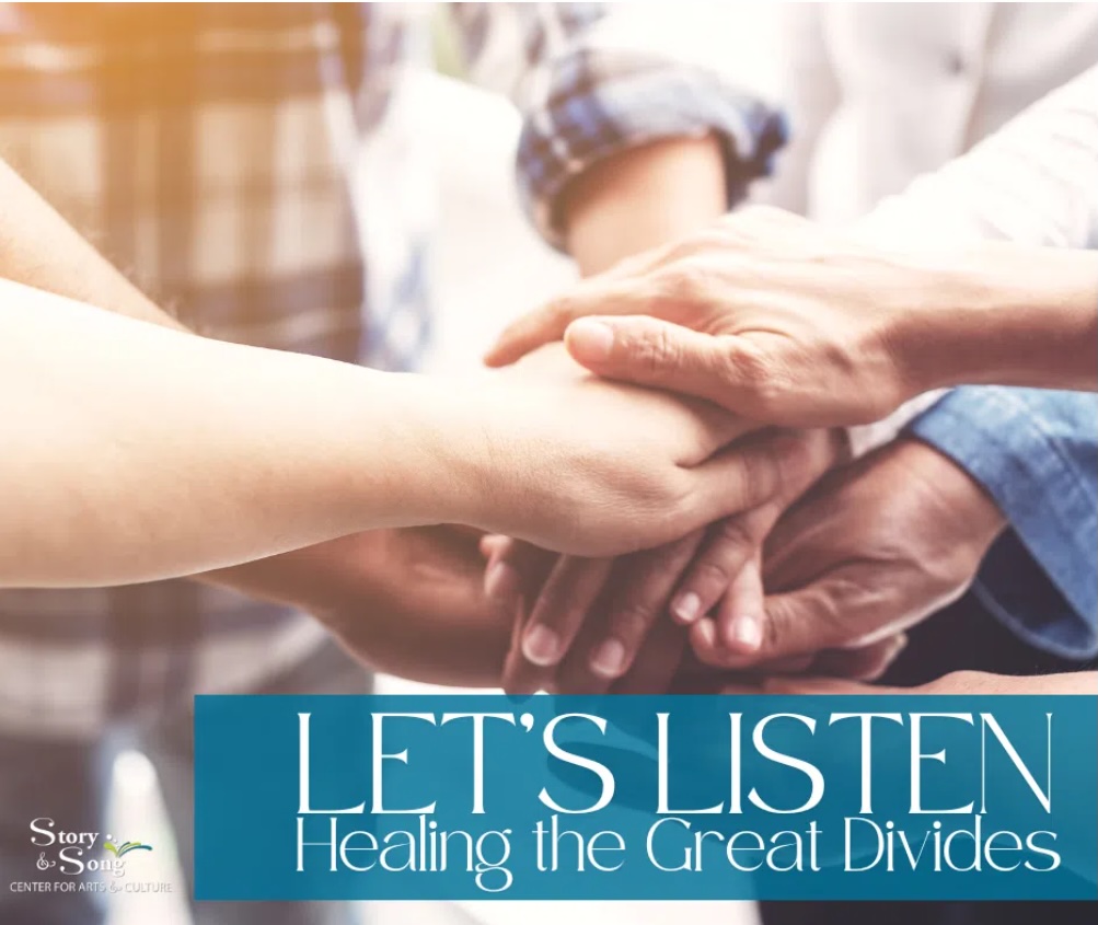 Several hands of diverse people are stacked together in a gesture of unity. Text at the bottom reads, LETS LISTEN Healing the Great Divides. The Story & Song Center for Arts & Culture logo appears in the corner.